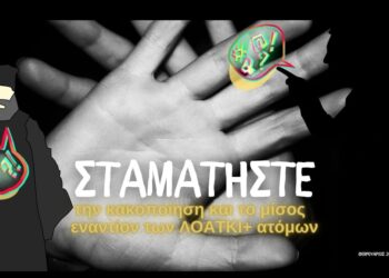 ΣΤΑΜΑΤΗΣΤΕ ΤΟΝ ΚΑΚΟΠΟΙΗΤΙΚΟ ΛΟΓΟ ΚΑΤΑ ΤΩΝ ΛΟΑΤΚΙ+ ΑΤΟΜΩΝ